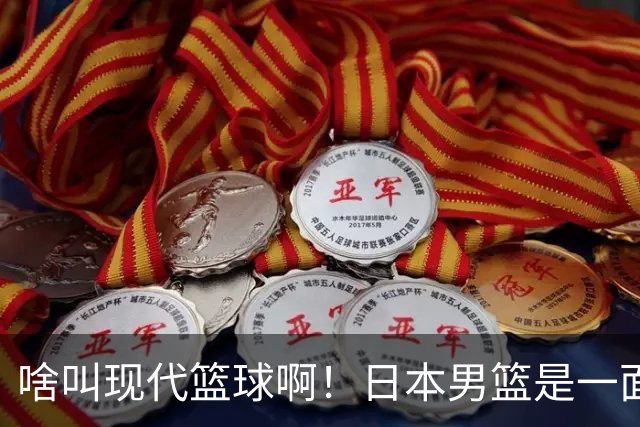 啥叫现代篮球啊！日本男篮是一面镜子 中国男篮落后就必然要挨打